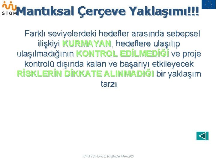 Mantıksal Çerçeve Yaklaşımı!!! Farklı seviyelerdeki hedefler arasında sebepsel ilişkiyi KURMAYAN, hedeflere ulaşılıp ulaşılmadığının KONTROL