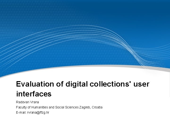 Evaluation of digital collections' user interfaces Radovan Vrana Faculty of Humanities and Social Sciences