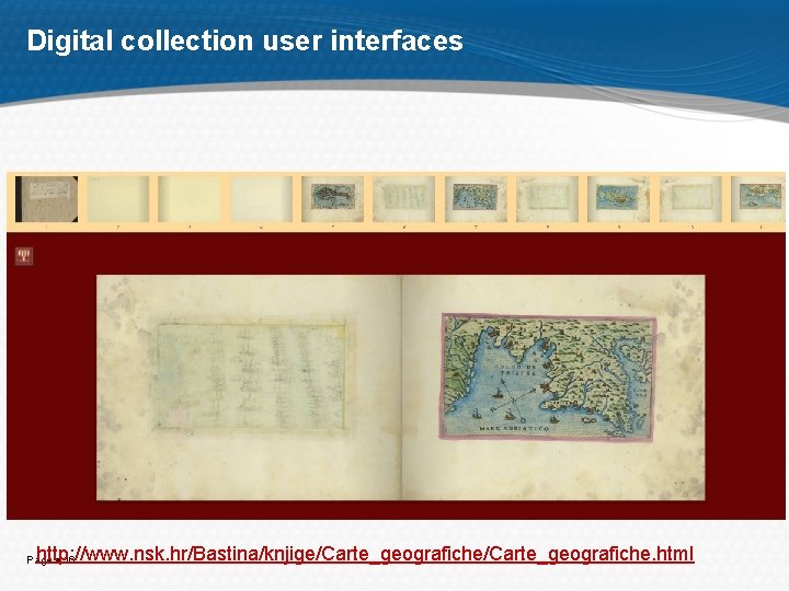 Digital collection user interfaces http: //www. nsk. hr/Bastina/knjige/Carte_geografiche. html Page 16 