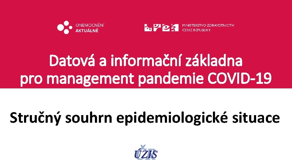 Datová a informační základna pro management pandemie COVID-19 Stručný souhrn epidemiologické situace 