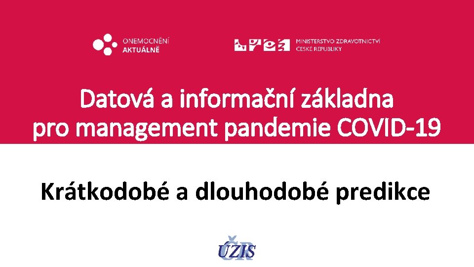 Datová a informační základna pro management pandemie COVID-19 Krátkodobé a dlouhodobé predikce 