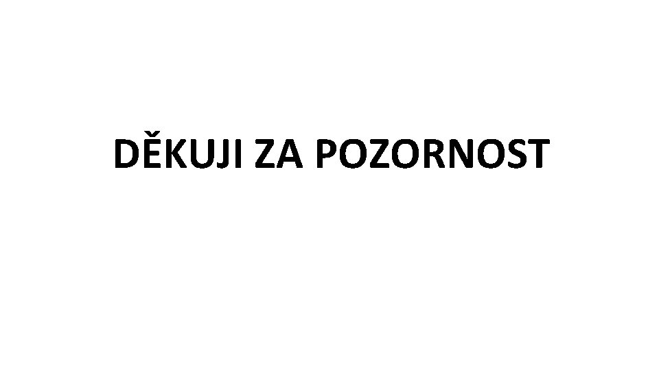 DĚKUJI ZA POZORNOST 