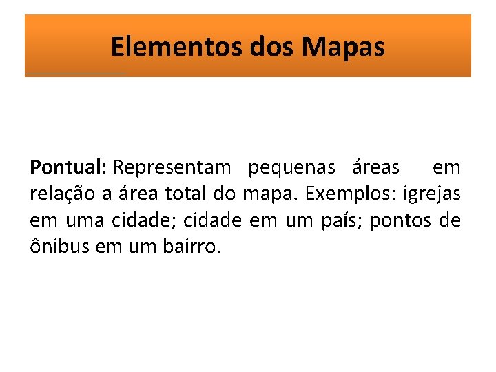 Elementos dos Mapas Pontual: Representam pequenas áreas em relação a área total do mapa.