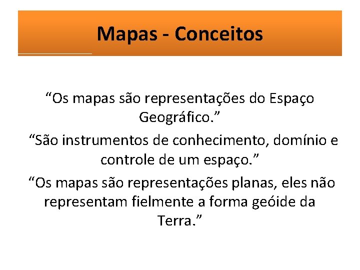 Mapas - Conceitos “Os mapas são representações do Espaço Geográfico. ” “São instrumentos de