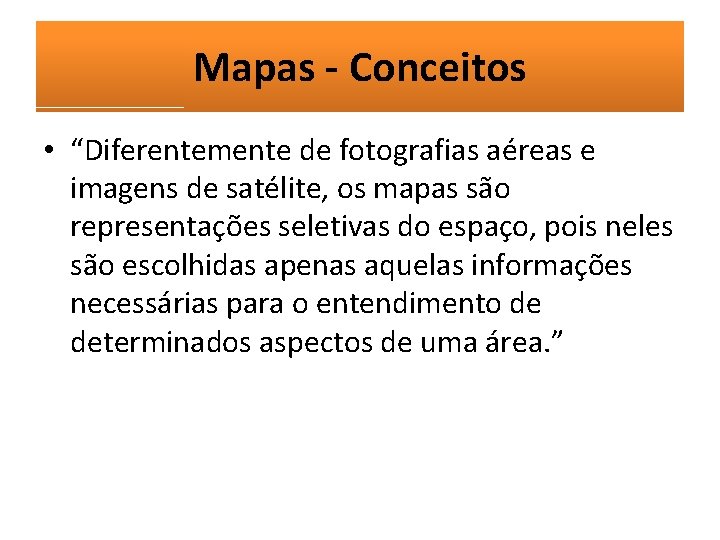 Mapas - Conceitos • “Diferentemente de fotografias aéreas e imagens de satélite, os mapas