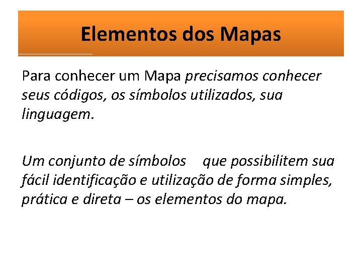 Elementos dos Mapas Para conhecer um Mapa precisamos conhecer seus códigos, os símbolos utilizados,