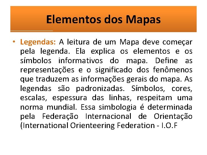 Elementos dos Mapas • Legendas: A leitura de um Mapa deve começar pela legenda.