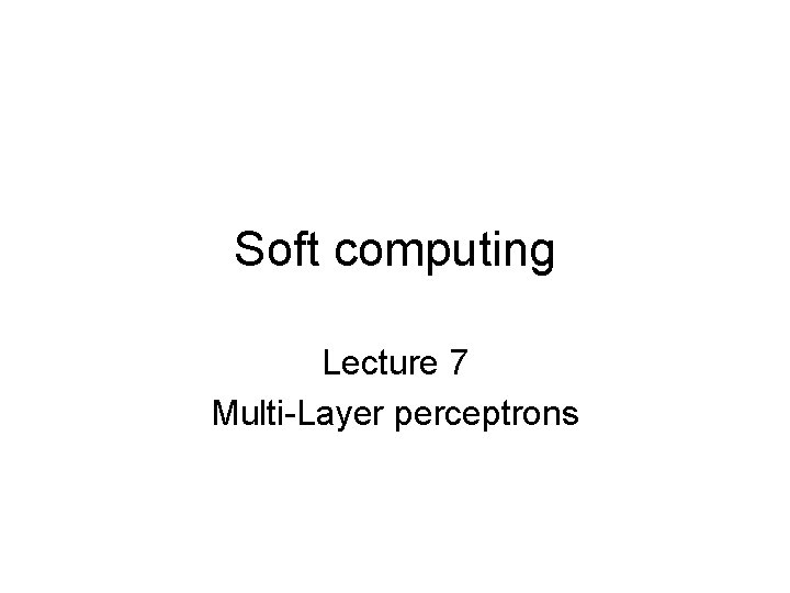 Soft computing Lecture 7 Multi-Layer perceptrons 