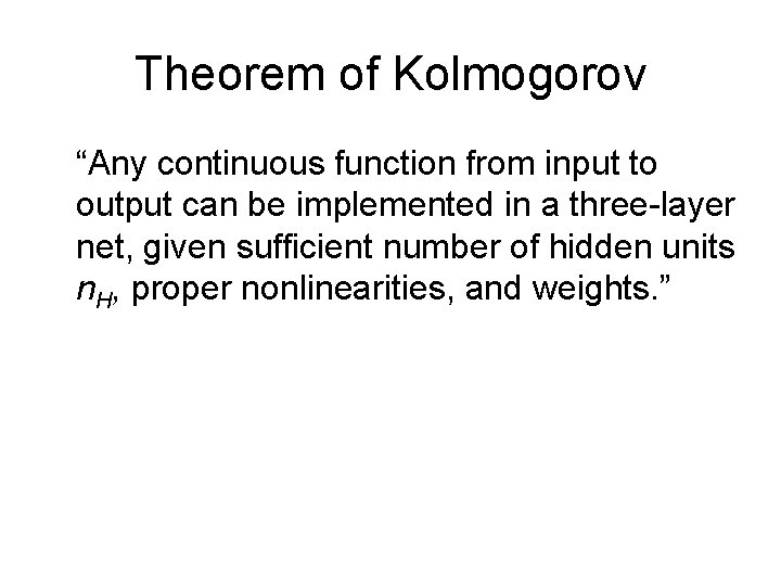 Theorem of Kolmogorov “Any continuous function from input to output can be implemented in