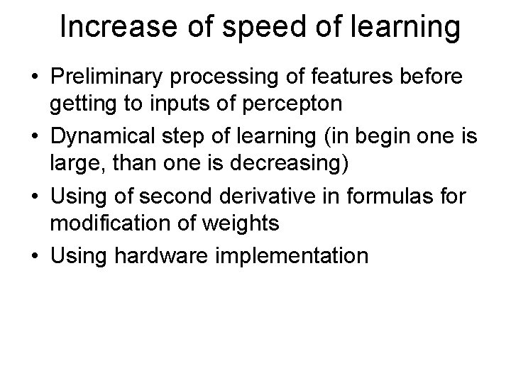 Increase of speed of learning • Preliminary processing of features before getting to inputs