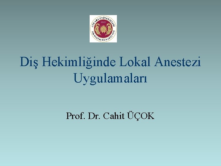 Diş Hekimliğinde Lokal Anestezi Uygulamaları Prof. Dr. Cahit ÜÇOK 