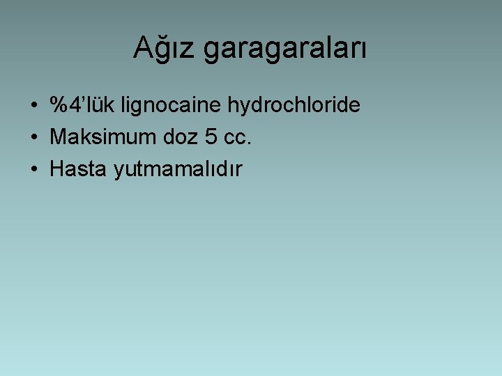 Ağız garaları • %4’lük lignocaine hydrochloride • Maksimum doz 5 cc. • Hasta yutmamalıdır