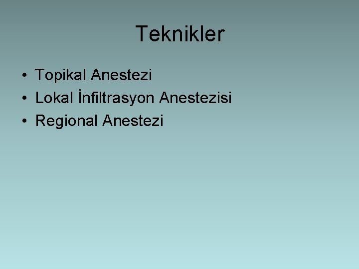 Teknikler • Topikal Anestezi • Lokal İnfiltrasyon Anestezisi • Regional Anestezi 