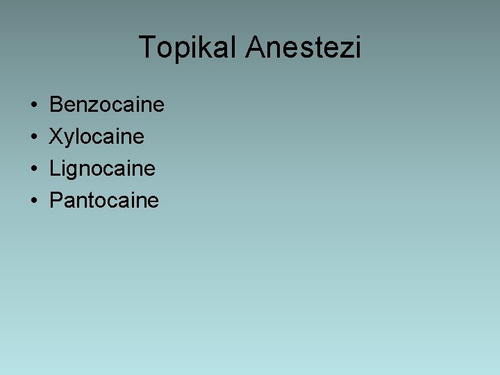 Topikal Anestezi • • Benzocaine Xylocaine Lignocaine Pantocaine 