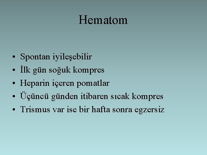 Hematom • • • Spontan iyileşebilir İlk gün soğuk kompres Heparin içeren pomatlar Üçüncü