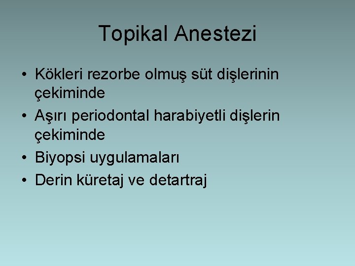 Topikal Anestezi • Kökleri rezorbe olmuş süt dişlerinin çekiminde • Aşırı periodontal harabiyetli dişlerin