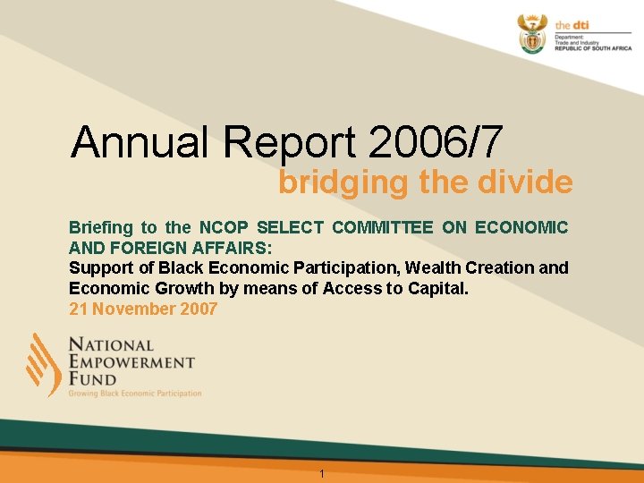 Annual Report 2006/7 bridging the divide Briefing to the NCOP SELECT COMMITTEE ON ECONOMIC