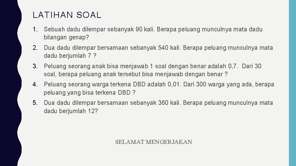 LATIHAN SOAL 1. Sebuah dadu dilempar sebanyak 90 kali. Berapa peluang munculnya mata dadu