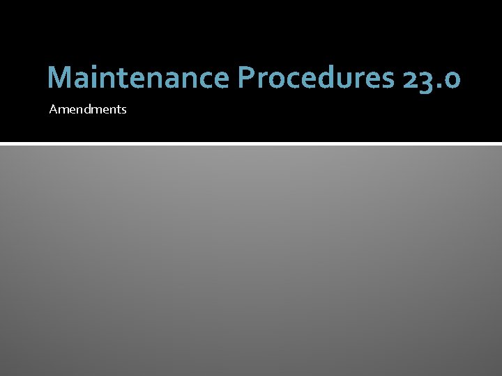 Maintenance Procedures 23. 0 Amendments 