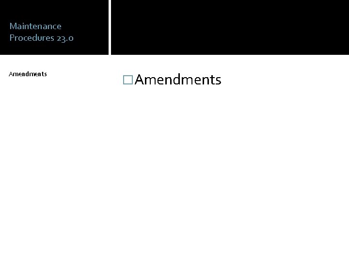 Maintenance Procedures 23. 0 Amendments �Amendments 