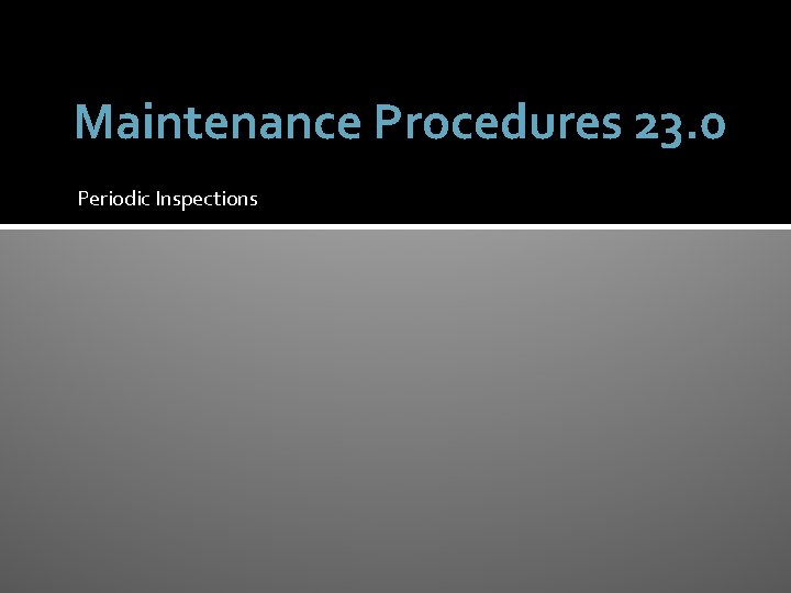 Maintenance Procedures 23. 0 Periodic Inspections 