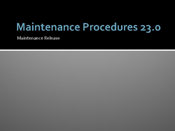 Maintenance Procedures 23. 0 Maintenance Release 
