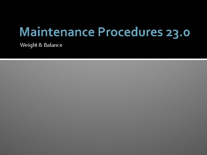 Maintenance Procedures 23. 0 Weight & Balance 