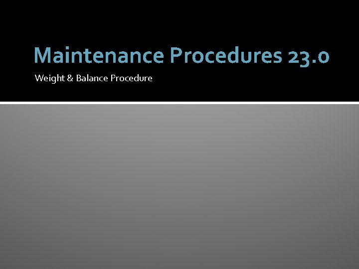 Maintenance Procedures 23. 0 Weight & Balance Procedure 