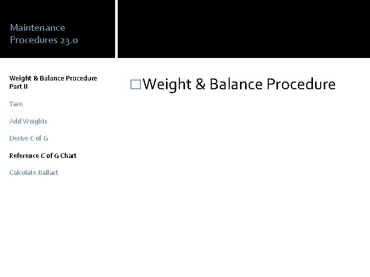 Maintenance Procedures 23. 0 Weight & Balance Procedure Part II Tare Add Weights Derive