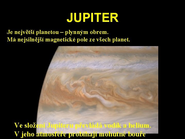 JUPITER Je největší planetou – plynným obrem. Má nejsilnější magnetické pole ze všech planet. JUPITER Je největší planetou – plynným obrem. Má nejsilnější magnetické pole ze všech planet.