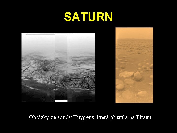 SATURN Obrázky ze sondy Huygens, která přistála na Titanu. SATURN Obrázky ze sondy Huygens, která přistála na Titanu.