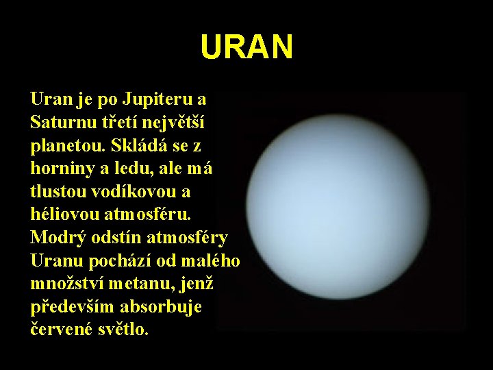 URAN Uran je po Jupiteru a Saturnu třetí největší planetou. Skládá se z horniny URAN Uran je po Jupiteru a Saturnu třetí největší planetou. Skládá se z horniny