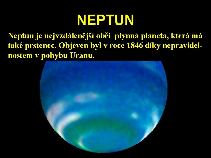 NEPTUN Neptun je nejvzdálenější obří plynná planeta, která má také prstenec. Objeven byl v NEPTUN Neptun je nejvzdálenější obří plynná planeta, která má také prstenec. Objeven byl v
