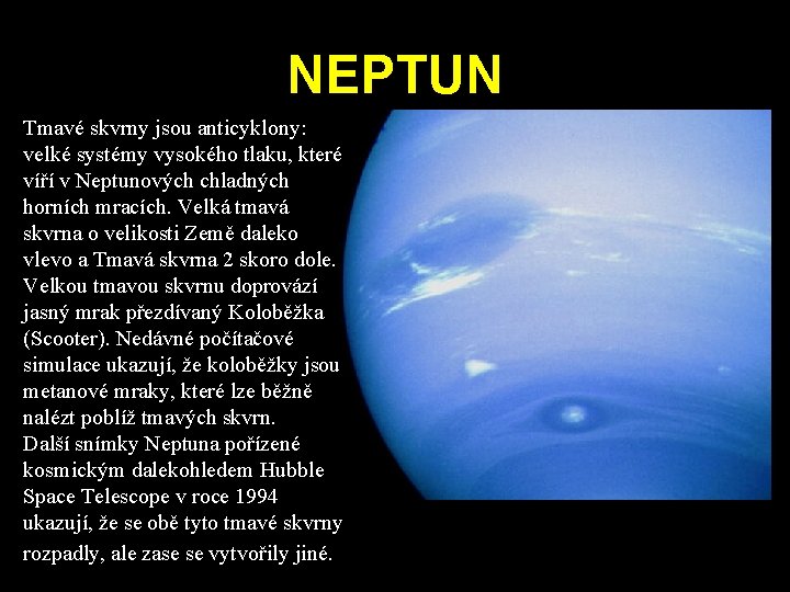 NEPTUN Tmavé skvrny jsou anticyklony: velké systémy vysokého tlaku, které víří v Neptunových chladných NEPTUN Tmavé skvrny jsou anticyklony: velké systémy vysokého tlaku, které víří v Neptunových chladných