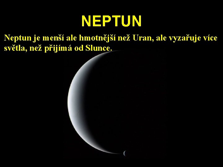 NEPTUN Neptun je menší ale hmotnější než Uran, ale vyzařuje více světla, než přijímá NEPTUN Neptun je menší ale hmotnější než Uran, ale vyzařuje více světla, než přijímá