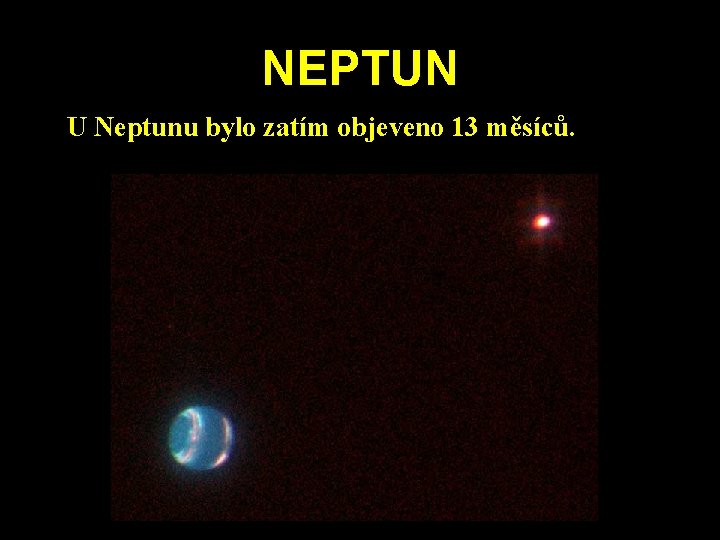 NEPTUN U Neptunu bylo zatím objeveno 13 měsíců. NEPTUN U Neptunu bylo zatím objeveno 13 měsíců.