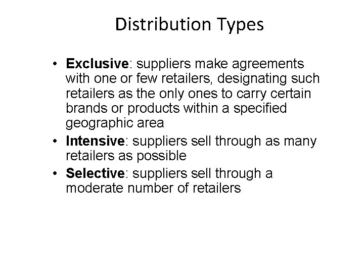 Distribution Types • Exclusive: suppliers make agreements with one or few retailers, designating such