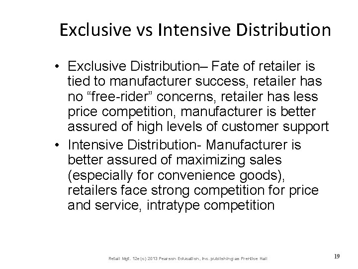 Exclusive vs Intensive Distribution • Exclusive Distribution– Fate of retailer is tied to manufacturer