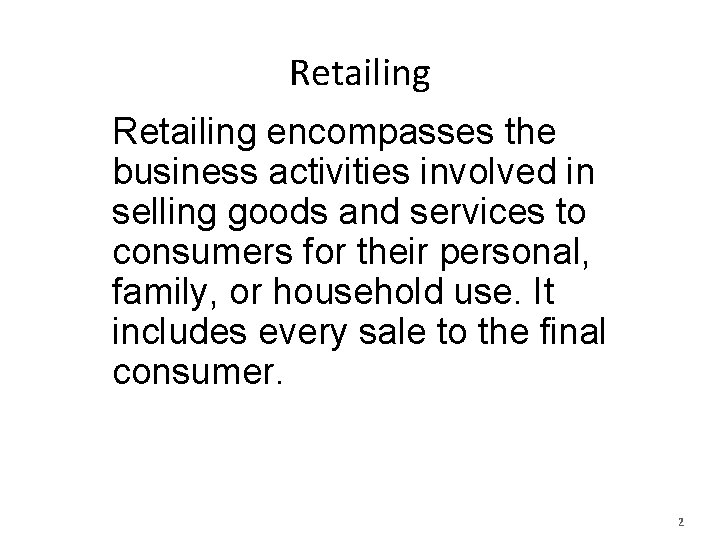 Retailing encompasses the business activities involved in selling goods and services to consumers for