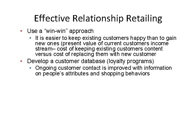 Effective Relationship Retailing • Use a “win-win” approach • It is easier to keep