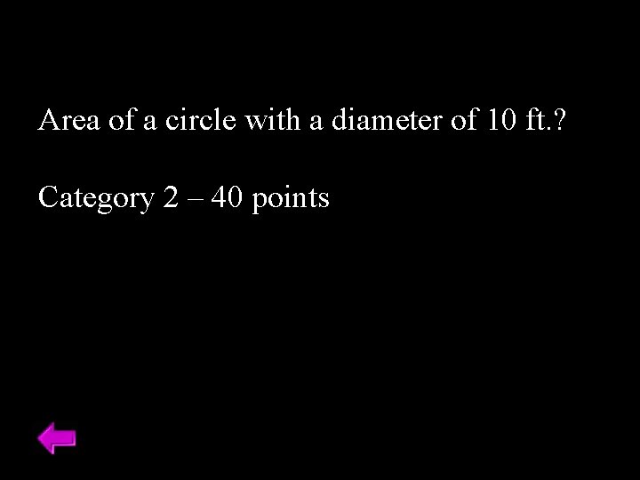 Area of a circle with a diameter of 10 ft. ? Category 2 –