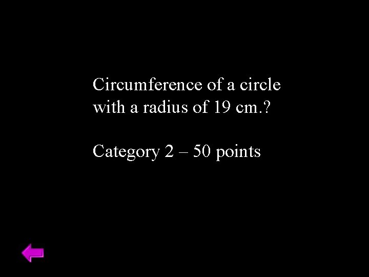 Circumference of a circle with a radius of 19 cm. ? Category 2 –