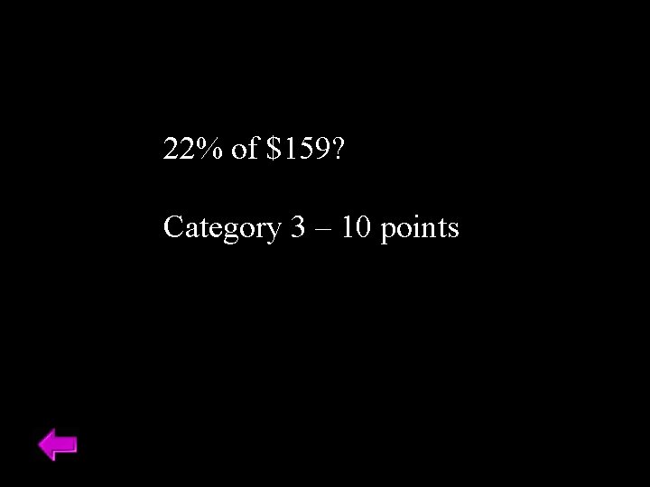 22% of $159? Category 3 – 10 points 