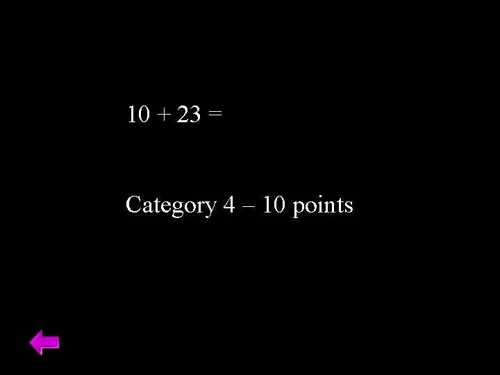 10 + 23 = Category 4 – 10 points 