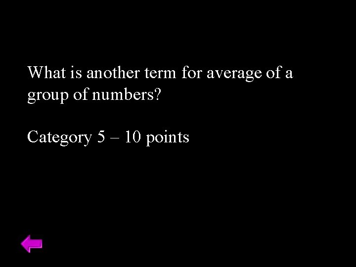 What is another term for average of a group of numbers? Category 5 –