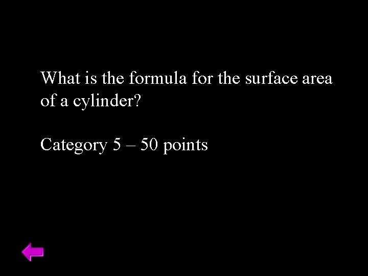 What is the formula for the surface area of a cylinder? Category 5 –