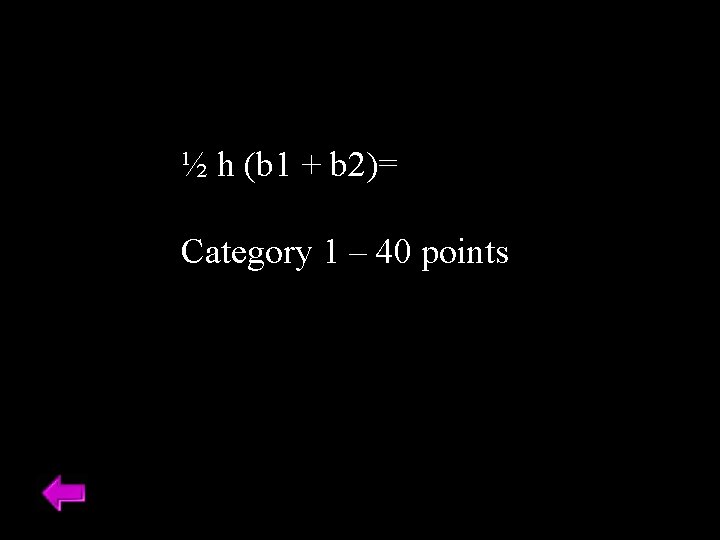 ½ h (b 1 + b 2)= Category 1 – 40 points 