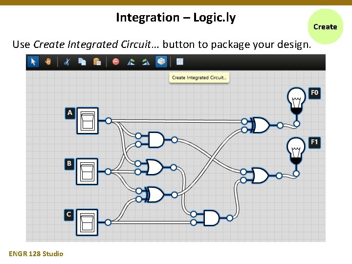 Integration – Logic. ly Use Create Integrated Circuit… button to package your design. ENGR
