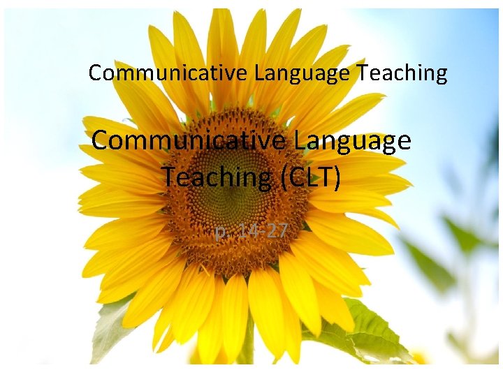 Communicative Language Teaching (CLT) p. 14 -27 