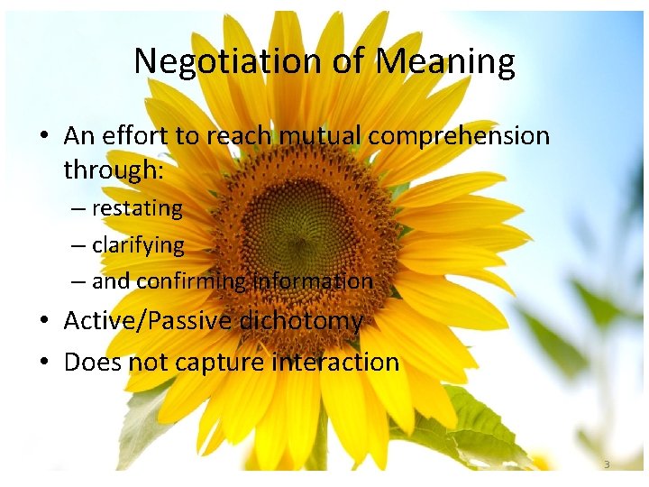 Negotiation of Meaning • An effort to reach mutual comprehension through: – restating –